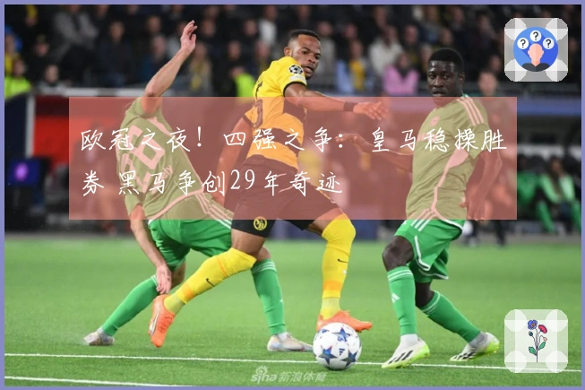 欧冠之夜！四强之争：皇马稳操胜券 黑马争创29年奇迹